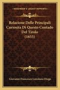 Relazione Delle Principali Curiosita Di Questo Contado Del Tirolo (1655) (en Italiano)