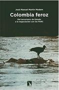 Colombia Feroz. Del Terrorismo de Estado a la Negociación con las Farc