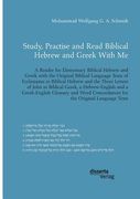 Study, Practise and Read Biblical Hebrew and Greek With Me. A Reader for Elementary Biblical Hebrew and Greek with the Original Biblical Language Text 