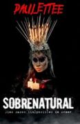 Sobrenatural. - Paulettee - Montena