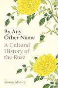 By any Other Name: A Cultural History of the Rose (en Inglés)