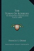 the town of roxbury: its memorable persons and places (1878) (en Inglés)