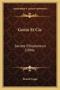 Gorin Et Cie: Societe D'Exploiteurs (1886) (en Francés)