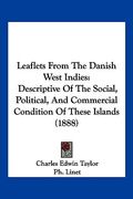 leaflets from the danish west indies: descriptive of the social, political, and commercial condition of these islands (1888) (en Inglés)