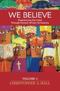 We Believe: Experiencing the Creed Through Ancient African Christianity Volume 2 (en Inglés)