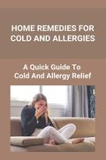 Home Remedies For Cold And Allergies: How To Fight Cold And Allergies Naturally: How To Prevent Cold Allergies (en Inglés)