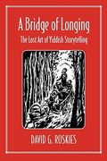 a bridge of longing: the lost art of yiddish storytelling (en Inglés)