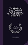 The Miracles Of Jesus Vindicated. Part I. Containing The Proofs Of Jesus's Resurrection (en Inglés)
