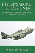 Hitler's Secret Jet Designer: Jet Invention - Austrian Connection - American Protection (en Inglés)