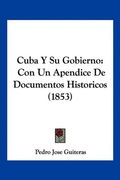 Cuba y su Gobierno: Con un Apendice de Documentos Historicos (1853) (in Spanish)