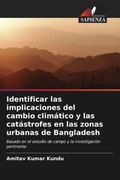 Identificar las Implicaciones del Cambio Climã ¡ Tico y las Catã ¡ Strofes en las Zonas Urbanas de Bangladesh (in Spanish)