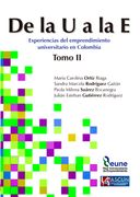 De la U a la E. Experiencias del emprendimiento universitario en Colombia. Tomo II