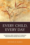 Every Child, Every Day: Achieving Zero Dropouts Through Performance-Based Education (en Inglés)