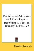 presidential addresses and state papers: december 3, 1901 to january 4, 1904 v2 (en Inglés)