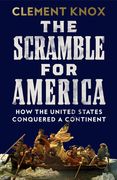The Scramble for America. How the United States Conquered a Continent