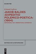 Jakob Baldes Expeditio Polemico-Poetica 1664: Eine Satirische Verteidigung der Lateinischen und Neulateinischen Literatur. Einfã Â¼Hrung, Text,. Zur. Edition) (Beitrã Â¤Ge zur Altertumskunde) [Soft Cover ] (en Alemán)