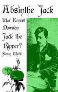 Absinthe Jack: Was Ernest Dowson Jack the Ripper? (en Inglés)