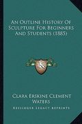 an outline history of sculpture for beginners and students (1885)