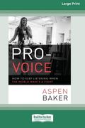 Pro-Voice: How to Keep Listening When the World Wants a Fight [Large Print 16 pt Edition]