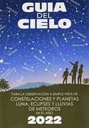 Guía del Cielo 2022: Para la Observación a Simple Vista de Constelaciones y Planetas, Luna, Eclipses y Lluvias de Meteoros