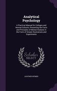 Analytical Psychology: A Practical Manual for Colleges and Normal Schools, Presenting the Facts and Principles of Mental Analysis in the Form