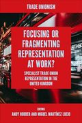 Focusing or Fragmenting Representation at Work? Specialist Trade Union Representation in the United Kingdom (Trade Unionism) (en Inglés)