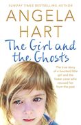 The Girl and the Ghosts: The True Story of a Haunted Little Girl and the Foster Carer who Rescued her From the Past (Angela Hart) (en Inglés)