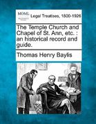 the temple church and chapel of st. ann, etc.: an historical record and guide. (en Inglés)
