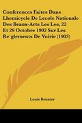 Conferences Faites Dans Lhemicycle De Lecole Nationale Des Beaux-Arts Les Les, 22 Et 29 Octobre 1902 Sur Les Re`glements De Voirie (1903) (en Francés)