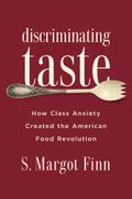 Discriminating Taste: How Class Anxiety Created the American Food Revolution (en Inglés)