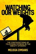 Watching our Weights: The Contradictions of Televising Fatness in the "Obesity Epidemic" 