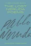 Then Come Back: The Lost Neruda Poems 