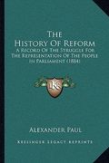 the history of reform: a record of the struggle for the representation of the people in parliament (1884) (en Inglés)