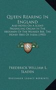 queen rearing in england: and notes on a scent-producing organ in the abdomen of the worker bee, the honey bees of india (1905) (en Inglés)