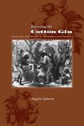 inventing the cotton gin,machine and myth in antebellum america