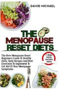 The Menopause Reset Diets: The New Menopause Reset Beginners Guide To Healthy Diets, Tasty Recipes And Best Exercise To Implement To Get Rid Of Y (en Inglés)