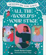 All the World's Your Stage Shakespeare for Today: Discover the World of Shakespeare Through 8 of his Most Famous Plays
