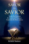 Savor the Savior: Twenty-Five Devotions for Advent and Christmas Inspired by the Names of Jesus (en Inglés)