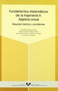 Fundamentos matemáticos de la ingeniería II: Álgebra lineal. Resumen teórico y problemas