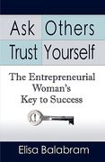 ask others, trust yourself: the entrepreneurial woman's key to success (en Inglés)