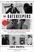 The Gatekeepers: How the White House Chiefs of Staff Define Every Presidency 