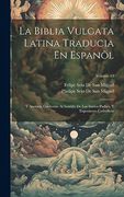 La Biblia Vulgata Latina Traducia en Espanõl: Y Anotada Conforme al Sentido de los Santos Padres, y Expositores Cathòlicos; Volume 15 (in Spanish)