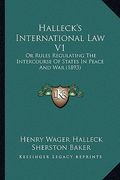 halleck's international law v1: or rules regulating the intercourse of states in peace and war (1893) (en Inglés)
