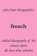 frosch. critical discography of the strauss opera die frau ohne schatten. [the woman without a shadow]. (en Inglés)