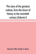 The story of the greatest nations, from the dawn of history to the twentieth century: a comprehensive history, founded upon the leading authorities, i (en Inglés)