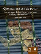 Qué Manera Esta de Pecar. Las Mujeres de las Clases Populares en Bogotá - Diana Gómez Navas - Libro Físico (in Spanish)