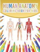 Human Anatomy Coloring Book For Kids: My First Human Body Parts And Human Anatomy Coloring Book With Bones, Muscles, Skull, Nerves And More For Kids 4 (en Inglés)