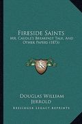 fireside saints: mr. caudle's breakfast talk, and other papers (1873) (en Inglés)
