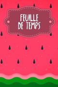 Feuille de Temps: Feuilles de temps hebdomadaires à remplir pendant 2 ans - Motif: Pastèque (in French)