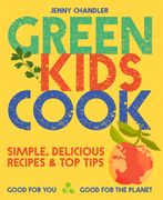 Green Kids Cook: Simple, Delicious Recipes & Top Tips: Good for You, Good for the Planet (en Inglés)